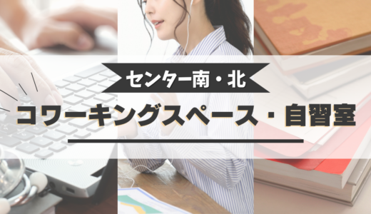 センター北・南周辺のおすすめコワーキングスペース・自習室！ドロップイン料金、個室、学生利用など